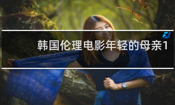 年轻的母亲高清韩语(年轻的母亲高清韩语在线观看)