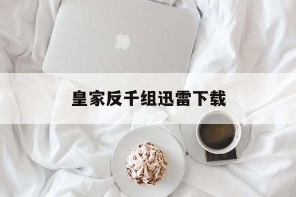 皇家反千组迅雷下载(皇家反千组国语版资源)
