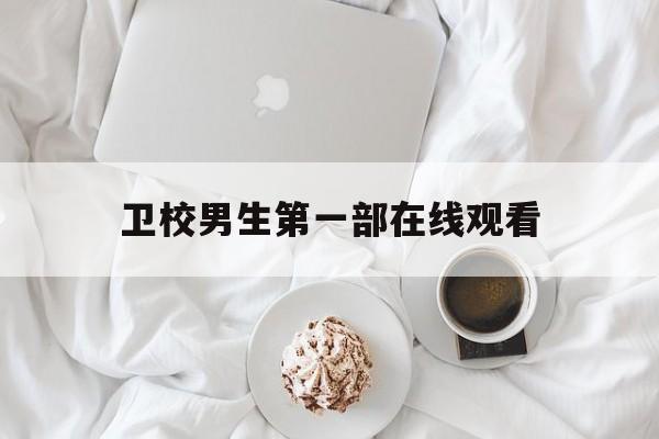 卫校男生第一部在线观看(卫校男生第一季在线电视剧)