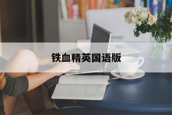 铁血精英国语版(铁血精英国语版未删减版在线观看)
