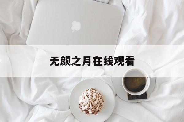 无颜之月在线观看(无颜之月在线观看完整免费版电视剧结局视频播放)