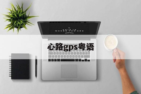 心路gps粤语(心路gps粤语百度云)