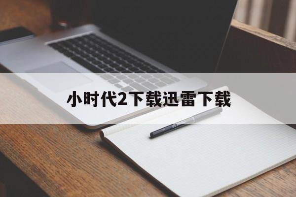 小时代2下载迅雷下载(哪吒之魔童闹海2迅雷下载)